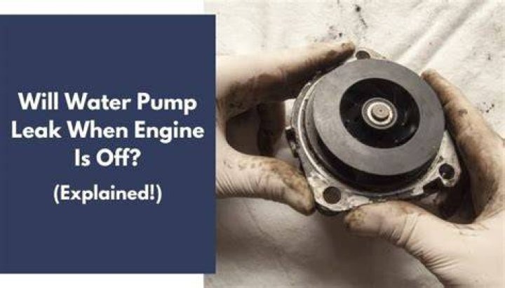 Will water pump leak when engine is off?